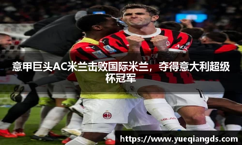 意甲巨头AC米兰击败国际米兰，夺得意大利超级杯冠军