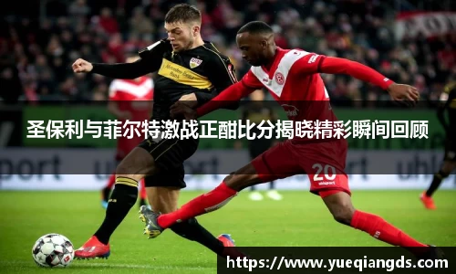 圣保利与菲尔特激战正酣比分揭晓精彩瞬间回顾