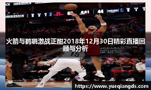火箭与鹈鹕激战正酣2018年12月30日精彩直播回顾与分析