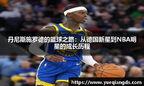 丹尼斯施罗德的篮球之路：从德国新星到NBA明星的成长历程